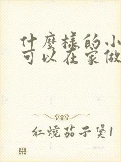 什么样的小生意可以在家做