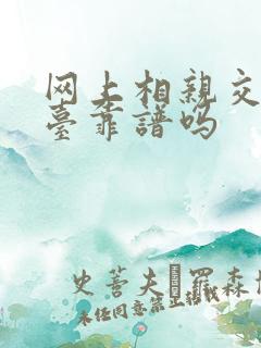 网上相亲交友平台靠谱吗