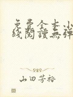 免费全本小说在线阅读无弹窗 免费全本小说在线阅读无弹窗