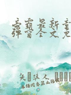 帝霸最新章节无弹窗全文免费阅读 帝霸最新章节无弹窗全文免费阅读