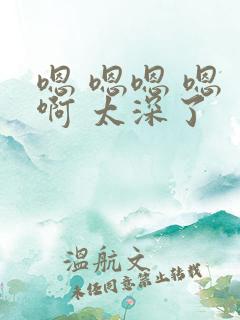 嗯 嗯嗯 嗯 啊 太深了