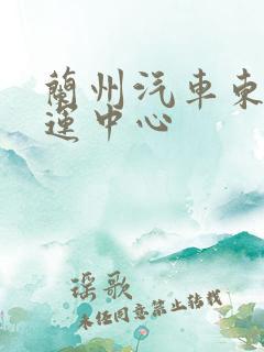 兰州汽车东站客运中心 兰州汽车东站客运中心