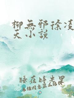 柳无邪徐凌雪吞天小说 柳无邪徐凌雪吞天小说