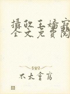 摄政王娇宠日常全文免费阅读