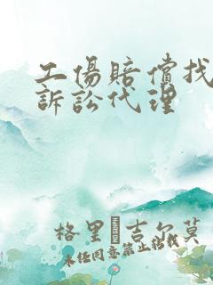 工伤赔偿找律师诉讼代理