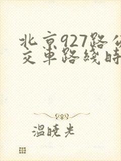 北京927路公交车路线时间表