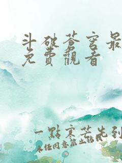 斗破苍穹最新集免费观看