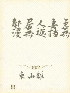 邻居人妻免费韩漫无遮挡无删减