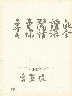 免费阅读此生不负你情深全文 免费阅读此生不负你情深全文