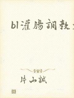 bl灌肠调教文