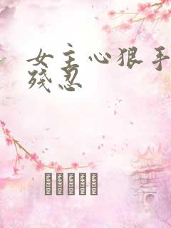 女主心狠手辣很残忍