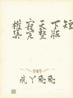 权宠天下短剧全集完整版