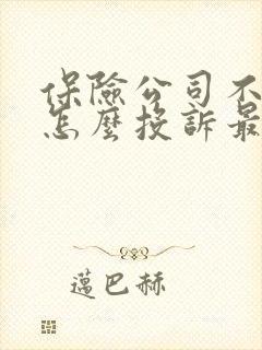 保险公司不理赔怎么投诉最有效