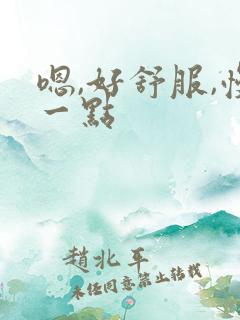 嗯,好舒服,慢一点
