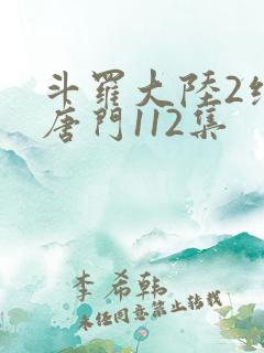 斗罗大陆2绝世唐门112集