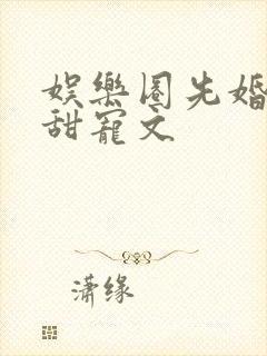 娱乐圈先婚后爱甜宠文