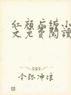 红颜痴缠小说全文免费阅读在线阅读 红颜痴缠小说全文免费阅读在线阅读