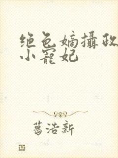 绝色嫡摄政王的小宠妃