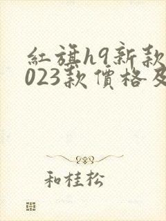 红旗h9新款2023款价格及图片