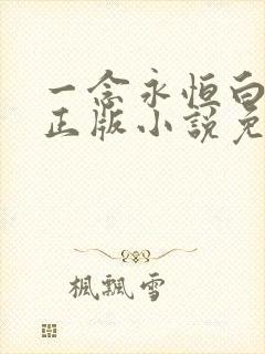 一念永恒白小纯正版小说免费阅读 一念永恒白小纯正版小说免费阅读