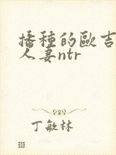 播种的欧吉桑与人妻ntr