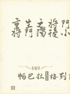 重生之将门毒后将门独后小说完整下载