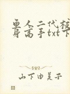 鱼人二代校花贴身高手txt下载