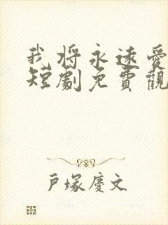 我将永远爱着你短剧免费观看全集