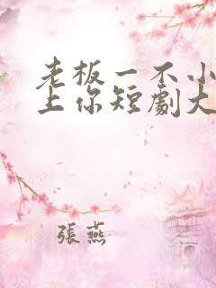 老板一不小心吻上你短剧大结局