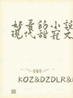 好看的小说言情现代甜宠文 好看的小说言情现代甜宠文