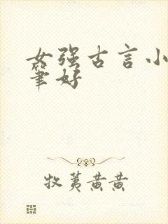 女强古言小说文笔好 女强古言小说文笔好