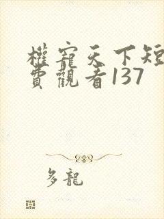 权宠天下短剧免费观看137