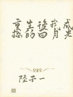 重生后我成了霸总的白月光