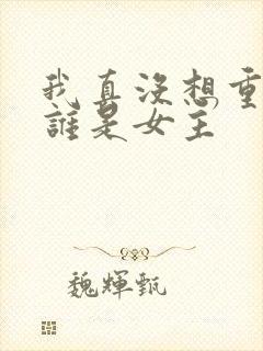 我真没想重生啊谁是女主