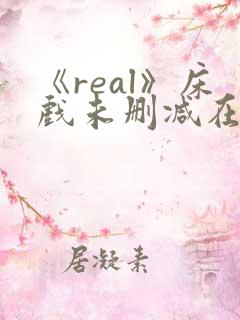 《real》床戏未删减在线看
