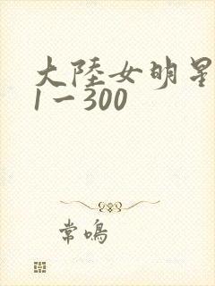 大陆女明星艳史1一300