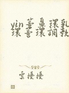 yin蒂鼻环乳环蒂环调教小说