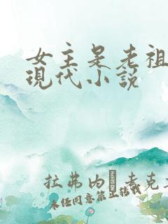 女主是老祖宗的现代小说