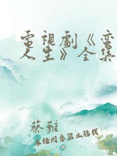 电视剧《蛮好的人生》全集免费观看 电视剧《蛮好的人生》全集免费观看