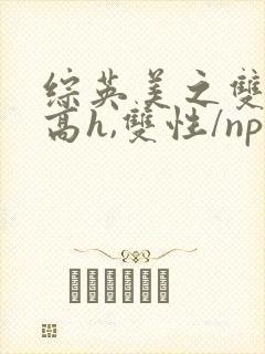 综英美之双性(高h,双性/np)