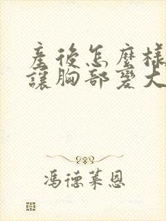 产后怎么样才能让胸部变大