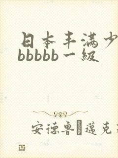 日本丰满少妇bbbbbb一级