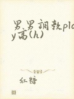 男男调教play高(h)