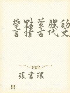 带点荤腥的小说言情古代文