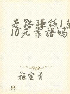 走路赚钱1万步10元靠谱吗