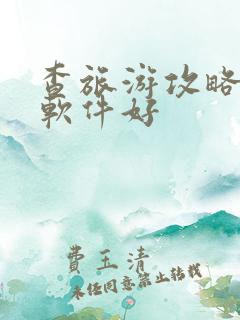 查旅游攻略什么软件好 查旅游攻略什么软件好