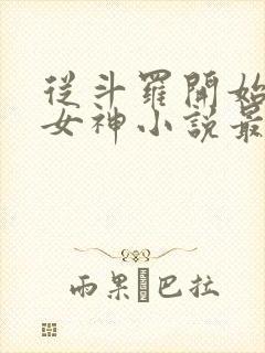 从斗罗开始俘获女神小说最新更新
