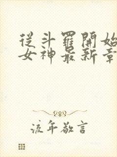 从斗罗开始俘获女神最新章节在线