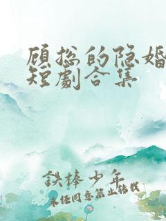 顾总的隐婚罪妻短剧合集