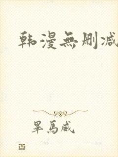 韩漫无删减网页 韩漫无删减网页